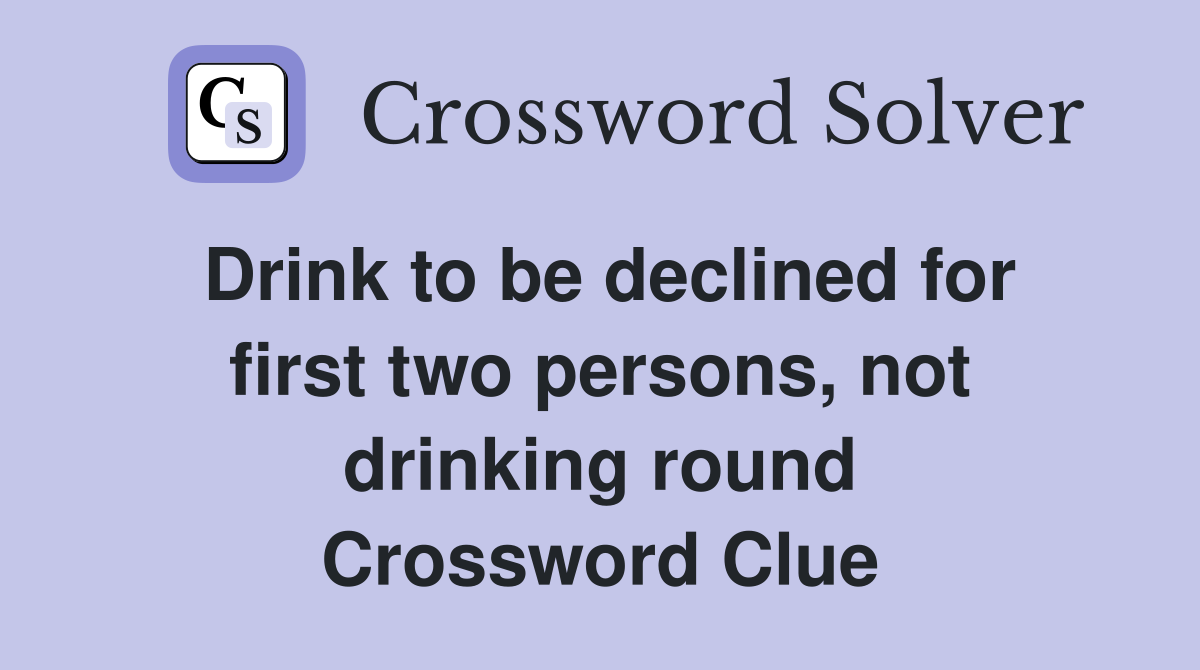 Drink to be declined for first two persons, not drinking round